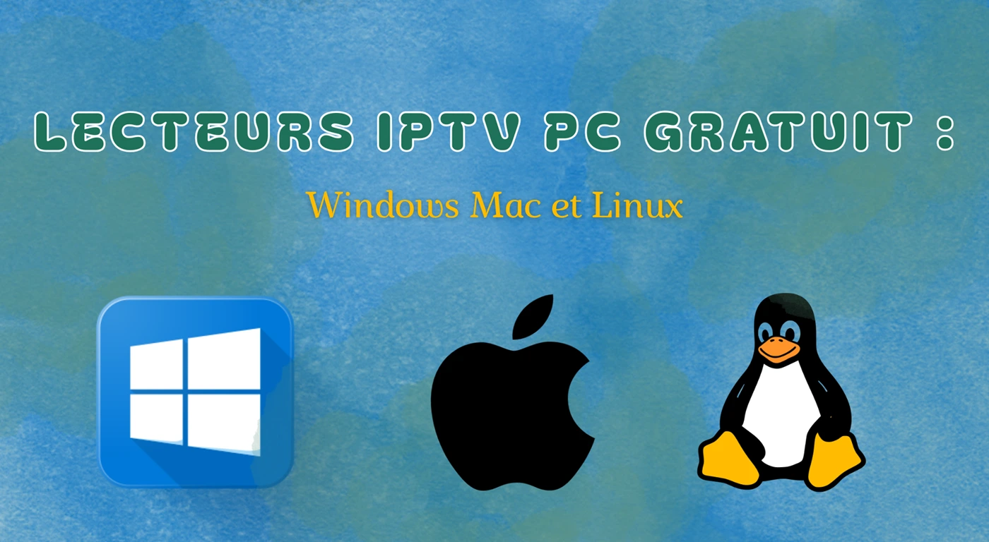 Lecteurs IPTV PC Gratuit : Windows Mac et Linux