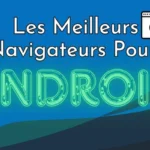 Les Meilleurs Navigateurs Pour Android