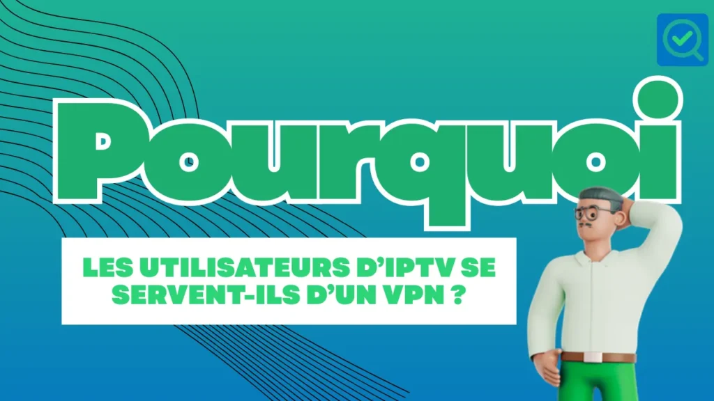 Pourquoi les utilisateurs d’IPTV se servent-ils d’un VPN ?