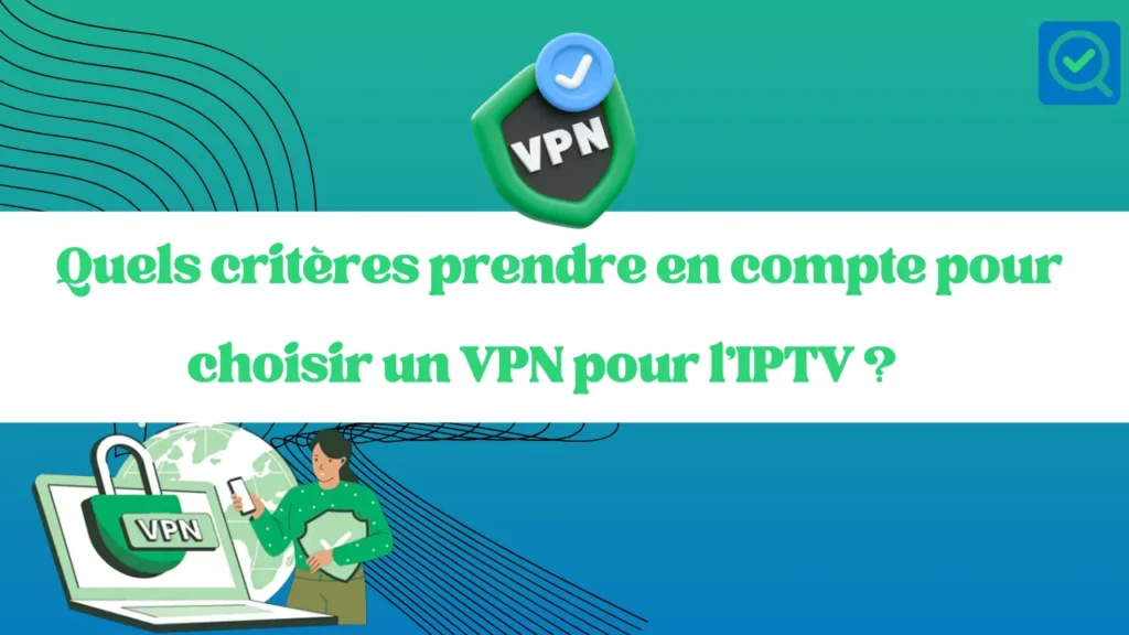 Quels critères prendre en compte pour choisir un VPN pour l’IPTV ?